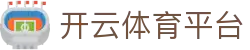 开云·体育（官网）APP下载-KAIYUN SPORTS